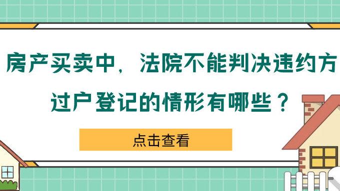 房屋买卖合同纠纷中，法院不支持违约方过户登记的10种情形