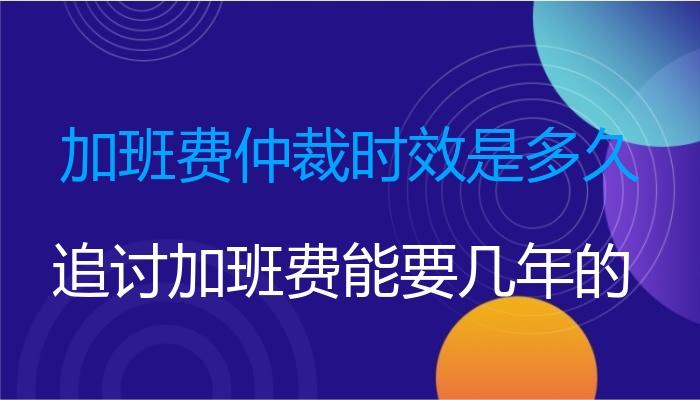 加班工资的仲裁时效是几年，一年还是二年，还是不受时效限制？